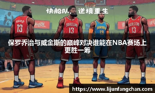 保罗乔治与威金斯的巅峰对决谁能在NBA赛场上更胜一筹