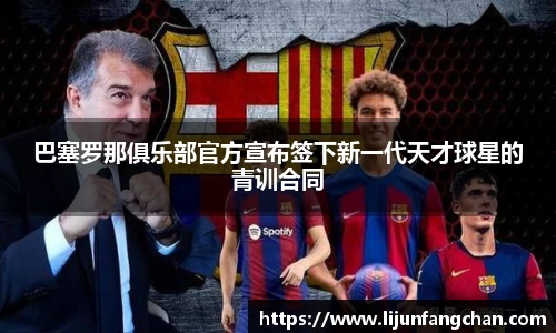 巴塞罗那俱乐部官方宣布签下新一代天才球星的青训合同
