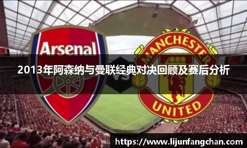 2013年阿森纳与曼联经典对决回顾及赛后分析