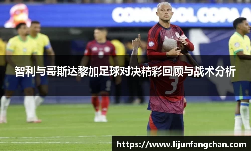 智利与哥斯达黎加足球对决精彩回顾与战术分析