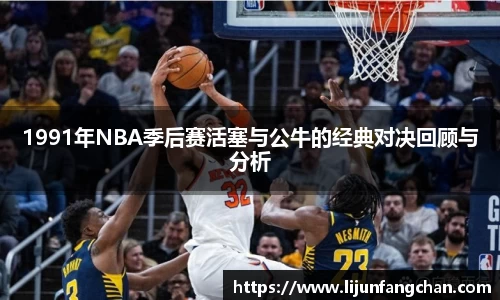 1991年NBA季后赛活塞与公牛的经典对决回顾与分析