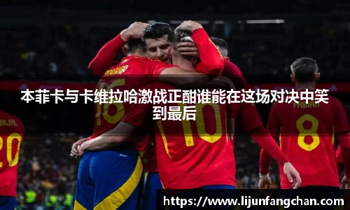 本菲卡与卡维拉哈激战正酣谁能在这场对决中笑到最后