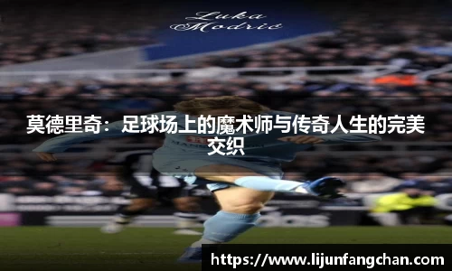 莫德里奇：足球场上的魔术师与传奇人生的完美交织