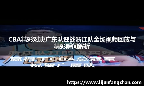 CBA精彩对决广东队迎战浙江队全场视频回放与精彩瞬间解析