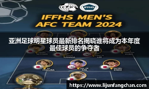 亚洲足球明星球员最新排名揭晓谁将成为本年度最佳球员的争夺者
